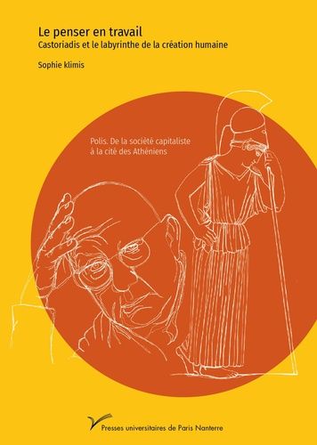 Le Penser En Travail - Castoriadis Et Le Labyrinthe De La Pensée Humaine Polis - De La Société Capitaliste À La Société Des Athéniens