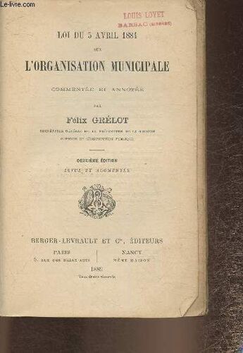 Loi Du 5 Avril 1884 Sur L Organisation Municipale, Commentée Et Annotée Par Félix Grélot