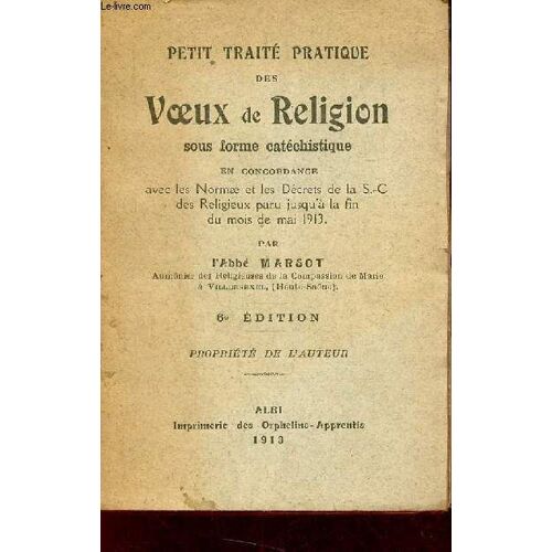 Petit Traité Pratique Des Voeux De Religion Sous Forme Catéchistique En Concordance Avec Les Normae Et Les Décrets De La S.-C. Des Religieux Paru Jusqu À La Fin Du Mois De Mai 1913 - 6e Édition.