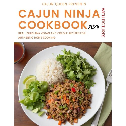 Cajun Ninja Cookbook With Pictures 2024: Real Louisiana Vegan And Creole Recipes For Authentic Home Cooking (Cajun Ninja Cookbook For Beginners)
