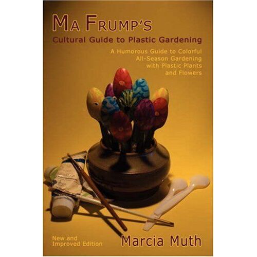 Ma Frump's Cultural Guide To Plastic Gardening
