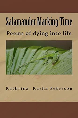 Salamander Marking Time: Poems Of Dying Into Life