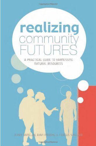 Realizing Community Futures: A Practical Guide To Harnessing Natural Resources