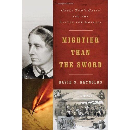 Mightier Than The Sword: Uncle Tom's Cabin And The Battle For America
