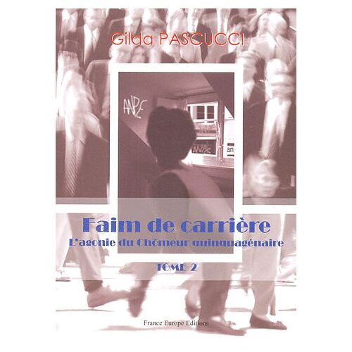 Faim De Carrière, L'agonie Du Chômeur Quinquagénaire - Tome 2