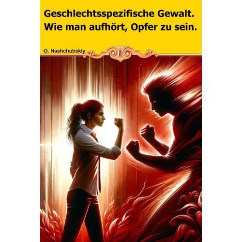 Geschlechtsspezifische Gewalt. Wie Man Aufhört, Opfer Zu Sein.