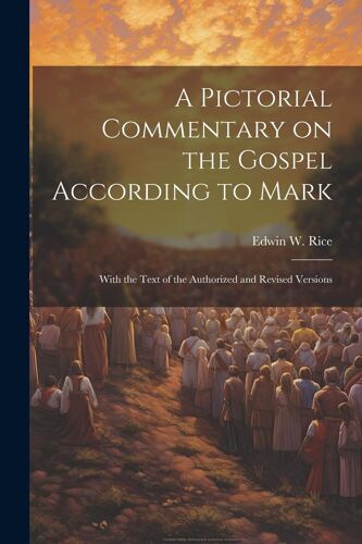A Pictorial Commentary On The Gospel According To Mark: With The Text Of The Authorized And Revised Versions