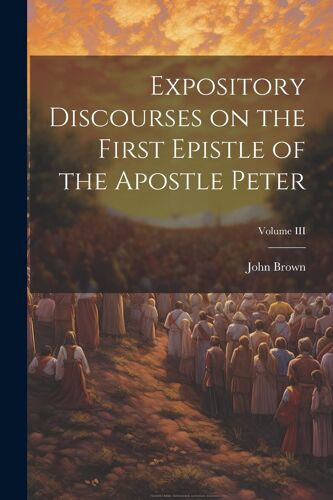 Expository Discourses On The First Epistle Of The Apostle Peter; Volume Iii