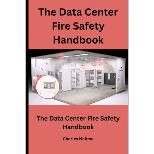 The Data Center Fire Safety Handbook: Prevention, Preparedness, And Recovery