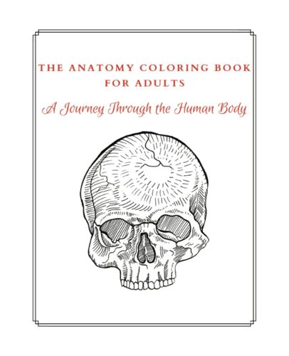 The Anatomy Coloring Book For Adults: A Journey Through The Human Body