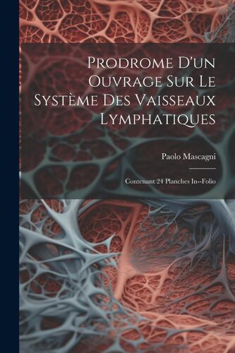 Prodrome D'un Ouvrage Sur Le Système Des Vaisseaux Lymphatiques: Contenant 24 Planches In--Folio