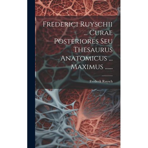 Frederici Ruyschii ... Curae Posteriores Seu Thesaurus Anatomicus ... Maximus ......