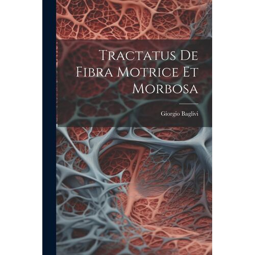 Tractatus De Fibra Motrice Et Morbosa