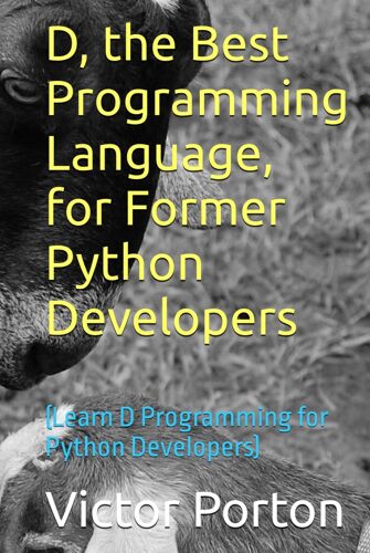 D, The Best Programming Language, For Former Python Developers: (Learn D Programming For Python Developers)