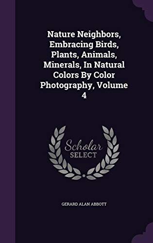Nature Neighbors, Embracing Birds, Plants, Animals, Minerals, In Natural Colors By Color Photography, Volume 4