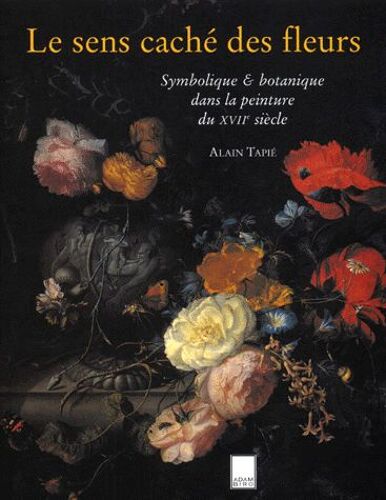 Le Sens Caché Des Fleurs - Symbolique & Botanique Dans La Peinture Du Xviie Siècle