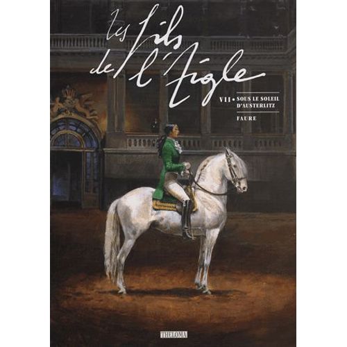 Les Fils De L'aigle Tome 7 - Sous Le Soleil D'austerlitz
