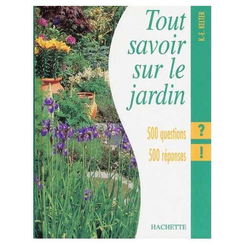 Tout Savoir Sur Le Jardin - 500 Questions 500 Réponses
