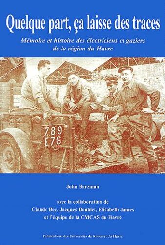 Quelque Part, Ça Laisse Des Traces - Mémoire Et Histoire Des Électriciens Et Gaziers De La Région Du Havre