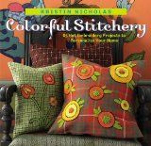 Colorful Stitchery : 65 Hot Embroidery Projects To Personalize Your Home