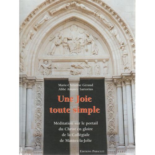 Une Joie Toute Simple - Méditation Sur Le Portail Du Christ En Gloire De La Collégiale De Mantes-La-Jolie