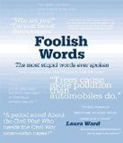 Foolish Words : The Most Stupid Words Ever Spoken