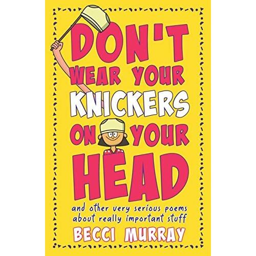Don't Wear Your Knickers On Your Head (And Other Very Serious Poems About Really Important Stuff)