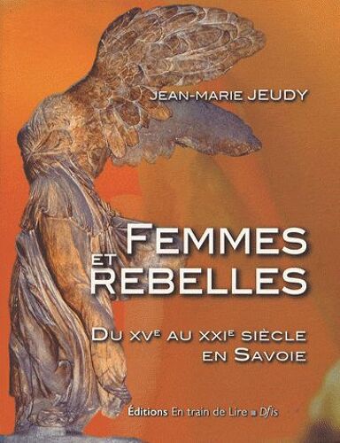 Femmes Et Rebelles - Du Xve Au Xxie Siècle En Savoie
