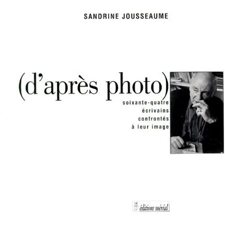 D'apres Photo - Soixante-Quatre Écrivains Confrontés À Leur Image