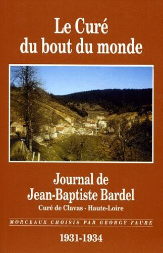 Le Cure Du Bout Du Monde - Journal De Jean-Baptiste Bardel, Curé De Clavas - Haute-Loire 1931-1934