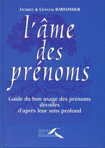 L'ame Des Prenoms - Guide Du Bon Usage Des Prénoms, Dévoilés D'après Leur Sens Profond
