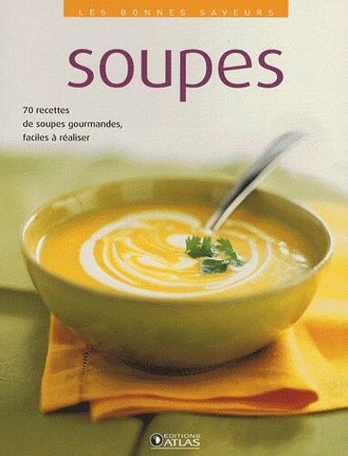 Soupes - 70 Recettes De Soupes Gourmandes, Faciles À Réaliser