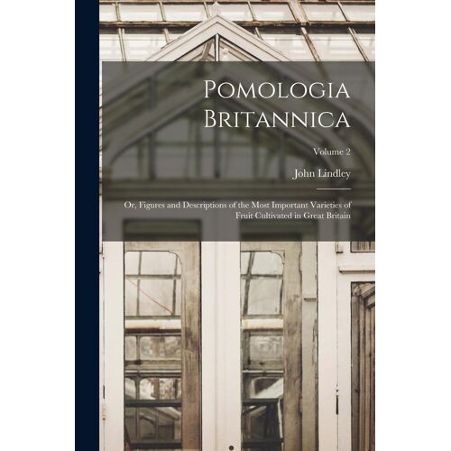 Pomologia Britannica: Or, Figures And Descriptions Of The Most Important Varieties Of Fruit Cultivated In Great Britain; Volume 2