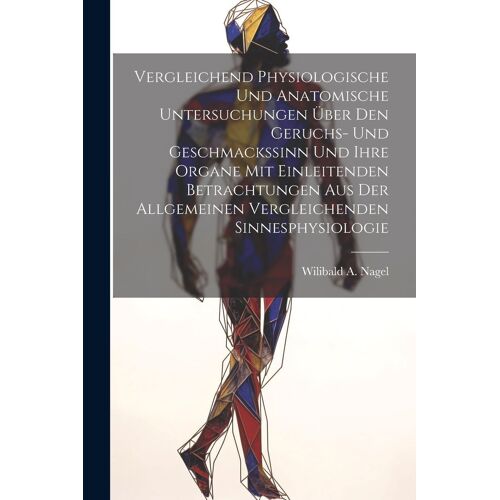 Vergleichend Physiologische Und Anatomische Untersuchungen Über Den Geruchs- Und Geschmackssinn Und Ihre Organe Mit Einleitenden Betrachtungen Aus Der Allgemeinen Vergleichenden Sinnesphysiologie