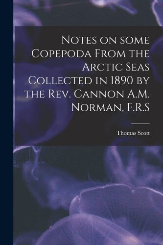 Notes On Some Copepoda From The Arctic Seas Collected In 1890 By The Rev. Cannon A.M. Norman, F.R.S