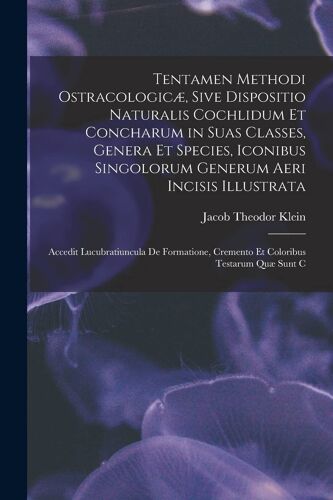 Tentamen Methodi Ostracologicæ, Sive Dispositio Naturalis Cochlidum Et Concharum In Suas Classes, Genera Et Species, Iconibus Singolorum Generum Aeri