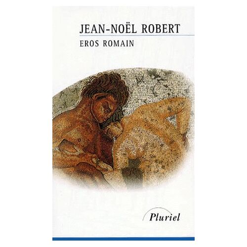 Eros Romain - Sexe Et Morale Dans L'ancienne Rome