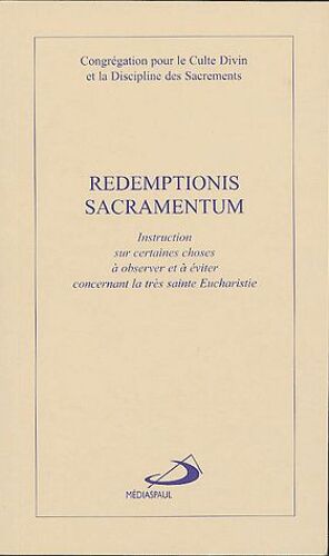 Redemptionis Sacramentum - Instruction Sur Certaines Choses À Observer Et À Éviter Concernant La Très Sainte Eucharistie