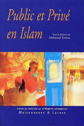 Public Et Privé En Islam - Espaces, Autorités Et Libertés