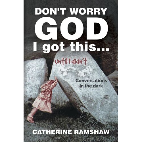 Don't Worry God I Got This . . . Until I Didn't