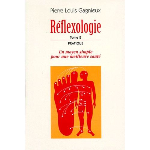 Reflexologie Tome 2 : Pratique - Un Moyen Simple Pour Une Meilleure Santé