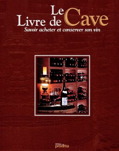 Le Livre De Cave - Savoir Acheter Et Conserver Son Vin