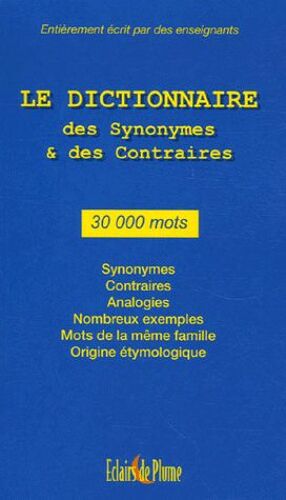 Le Dictionnaire Des Synonymes Et Des Contraires - 30 000 Mots