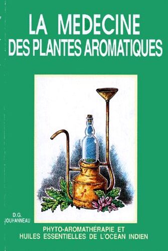 La Médecine Des Plantes Aromatiques - Phyto-Aromathérapie Et Huiles Essentielles De L'océan Indien