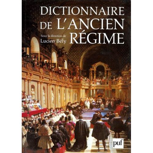 Dictionnaire De L'ancien Regime - Royaume De France Xvième-Xviiième Siècle