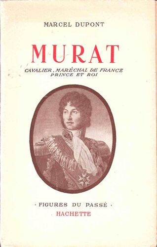 Murat - Cavalier, Maréchal De France, Prince Et Roi
