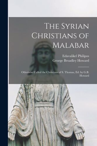 The Syrian Christians Of Malabar: Otherwise Called The Christians Of S. Thomas, Ed. By G.B. Howard