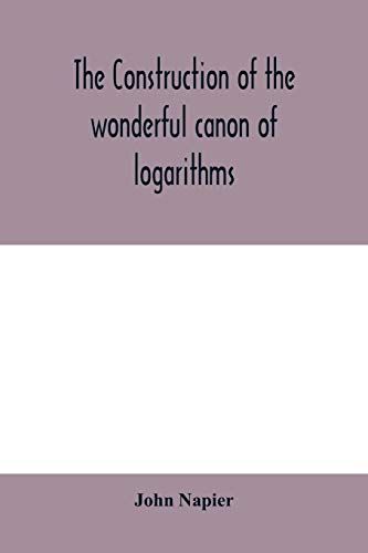The Construction Of The Wonderful Canon Of Logarithms