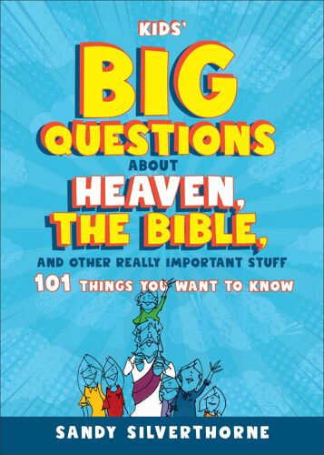 Kids' Big Questions About Heaven, The Bible, And Other Really Important Stuff