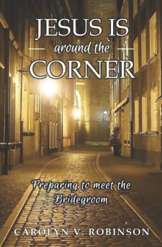 Jesus Is Around The Corner: Preparing To Meet The Bridegroom